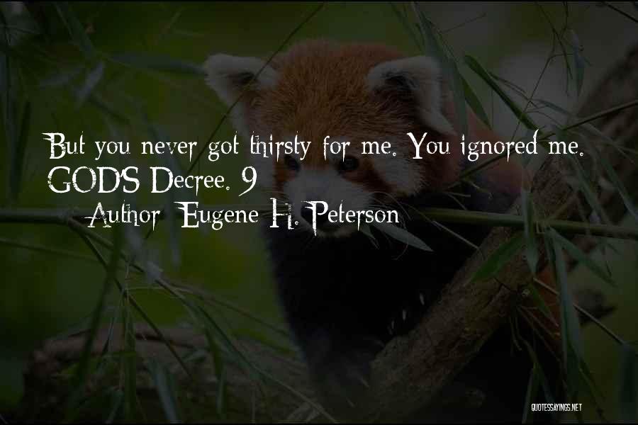 Eugene H. Peterson Quotes: But You Never Got Thirsty For Me. You Ignored Me. God's Decree. 9