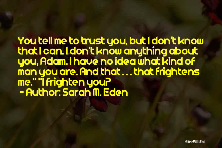 Sarah M. Eden Quotes: You Tell Me To Trust You, But I Don't Know That I Can. I Don't Know Anything About You, Adam.