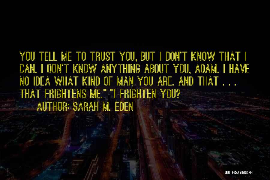 Sarah M. Eden Quotes: You Tell Me To Trust You, But I Don't Know That I Can. I Don't Know Anything About You, Adam.