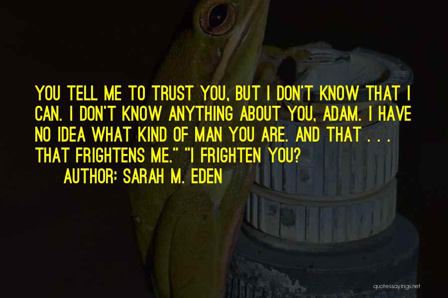 Sarah M. Eden Quotes: You Tell Me To Trust You, But I Don't Know That I Can. I Don't Know Anything About You, Adam.