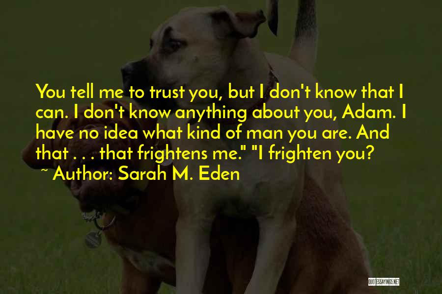 Sarah M. Eden Quotes: You Tell Me To Trust You, But I Don't Know That I Can. I Don't Know Anything About You, Adam.