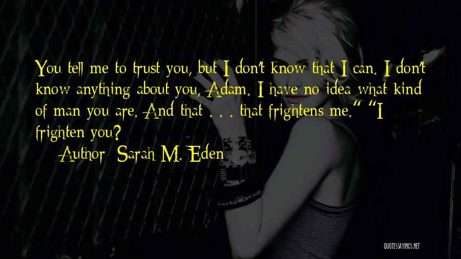 Sarah M. Eden Quotes: You Tell Me To Trust You, But I Don't Know That I Can. I Don't Know Anything About You, Adam.