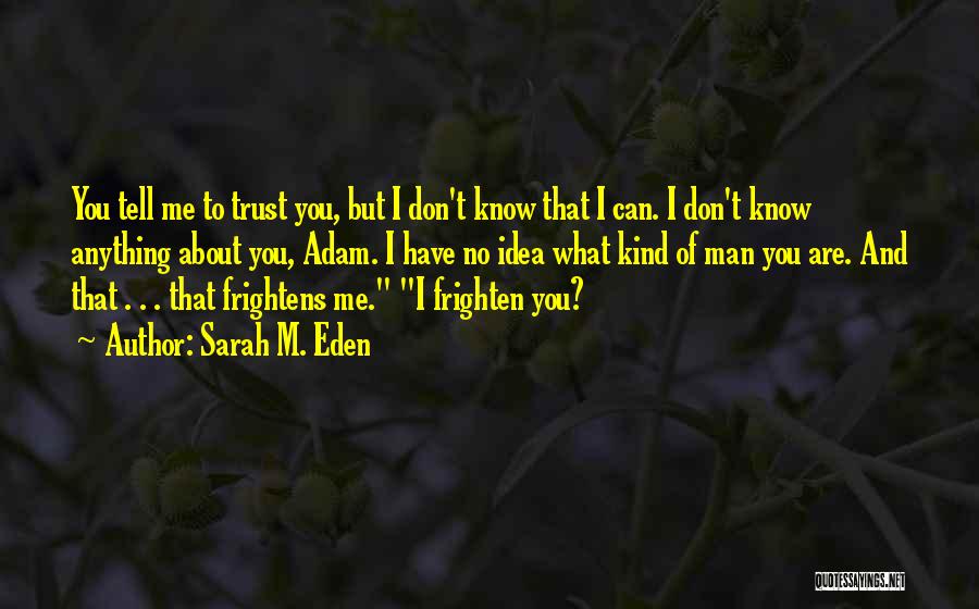 Sarah M. Eden Quotes: You Tell Me To Trust You, But I Don't Know That I Can. I Don't Know Anything About You, Adam.