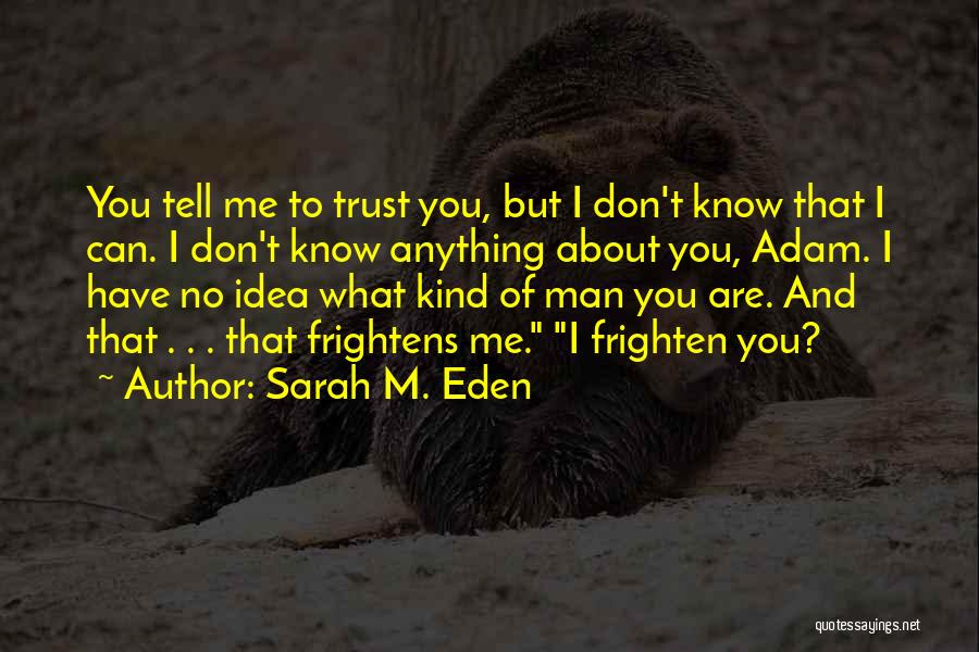 Sarah M. Eden Quotes: You Tell Me To Trust You, But I Don't Know That I Can. I Don't Know Anything About You, Adam.
