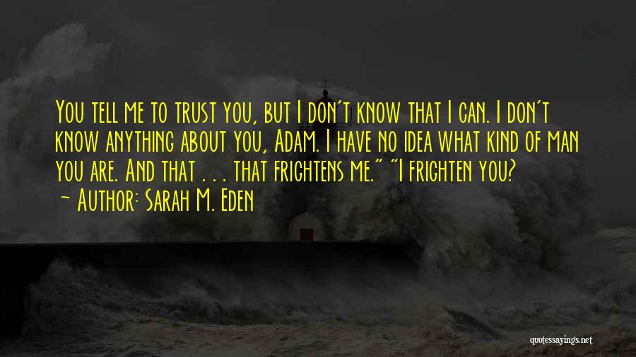 Sarah M. Eden Quotes: You Tell Me To Trust You, But I Don't Know That I Can. I Don't Know Anything About You, Adam.