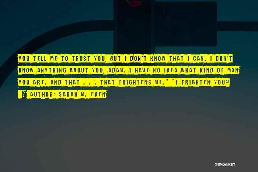 Sarah M. Eden Quotes: You Tell Me To Trust You, But I Don't Know That I Can. I Don't Know Anything About You, Adam.