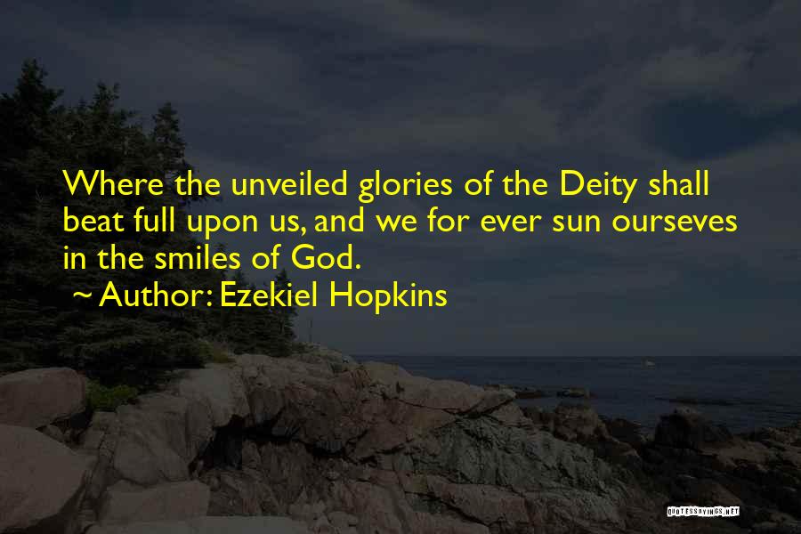 Ezekiel Hopkins Quotes: Where The Unveiled Glories Of The Deity Shall Beat Full Upon Us, And We For Ever Sun Ourseves In The