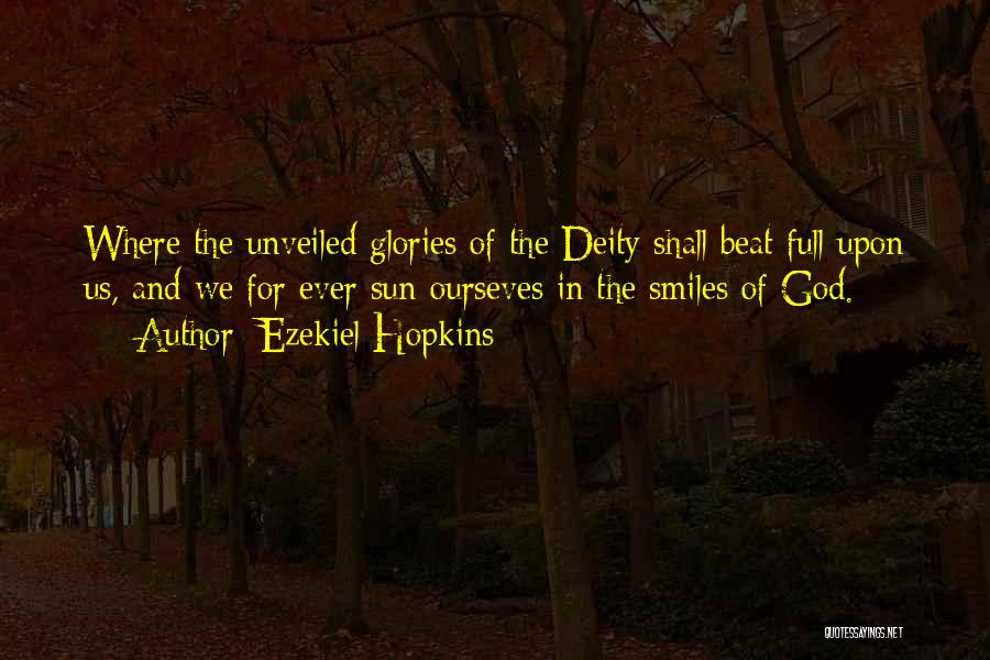 Ezekiel Hopkins Quotes: Where The Unveiled Glories Of The Deity Shall Beat Full Upon Us, And We For Ever Sun Ourseves In The