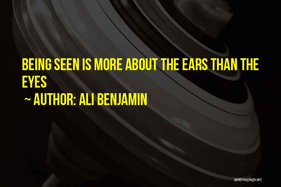 Ali Benjamin Quotes: Being Seen Is More About The Ears Than The Eyes
