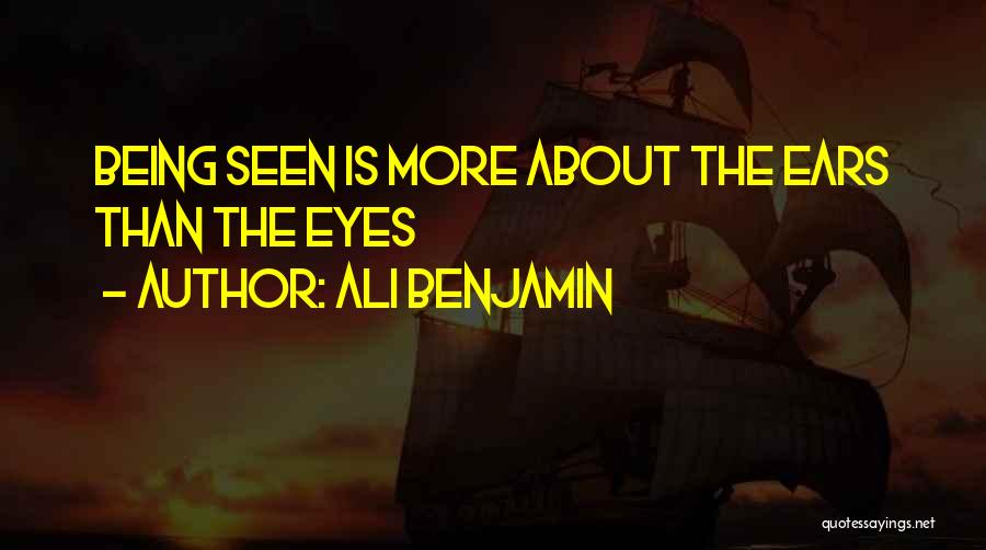 Ali Benjamin Quotes: Being Seen Is More About The Ears Than The Eyes