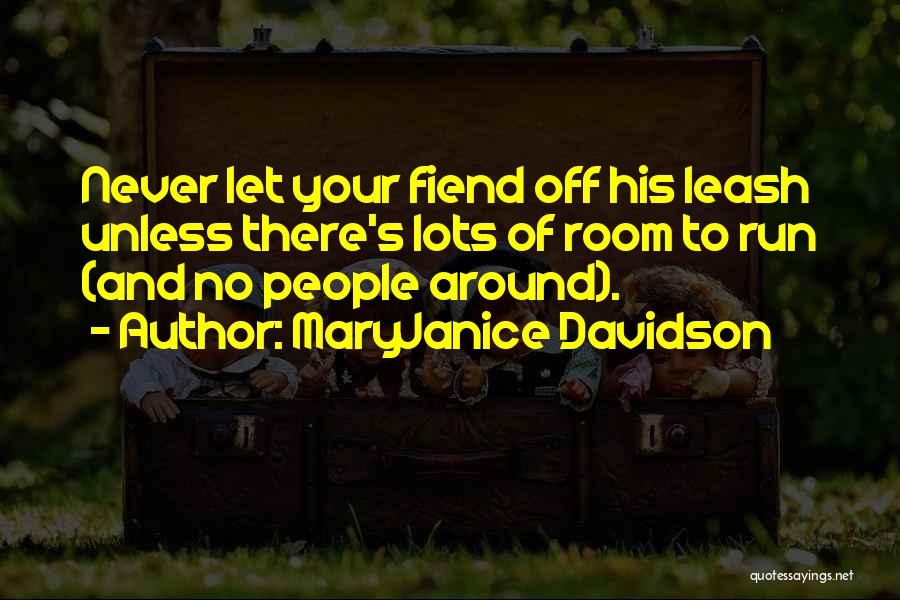 MaryJanice Davidson Quotes: Never Let Your Fiend Off His Leash Unless There's Lots Of Room To Run (and No People Around).