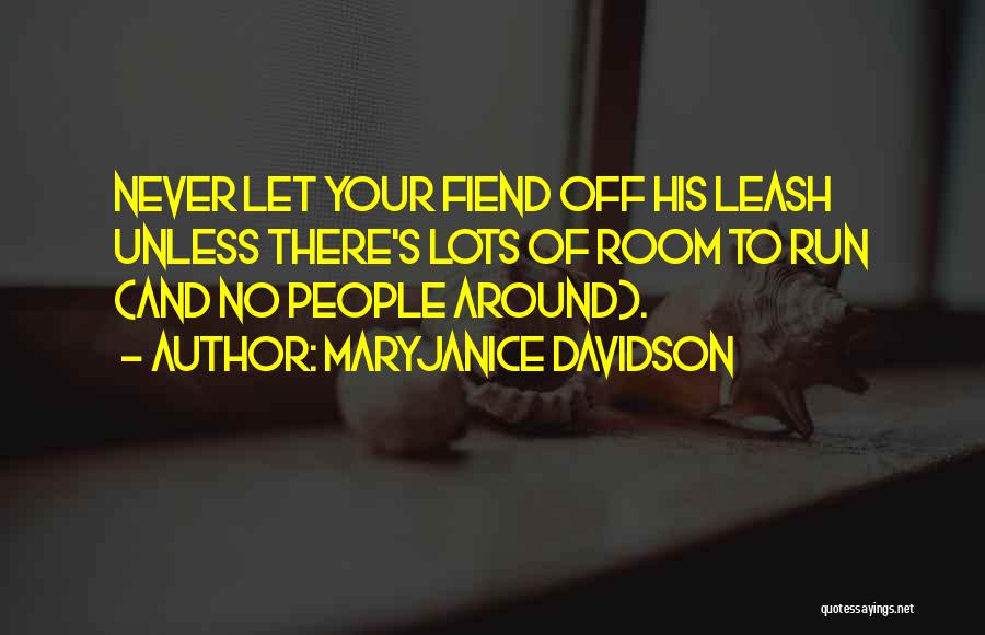MaryJanice Davidson Quotes: Never Let Your Fiend Off His Leash Unless There's Lots Of Room To Run (and No People Around).