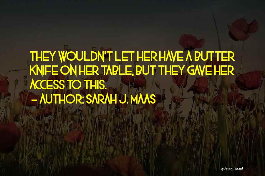 Sarah J. Maas Quotes: They Wouldn't Let Her Have A Butter Knife On Her Table, But They Gave Her Access To This.