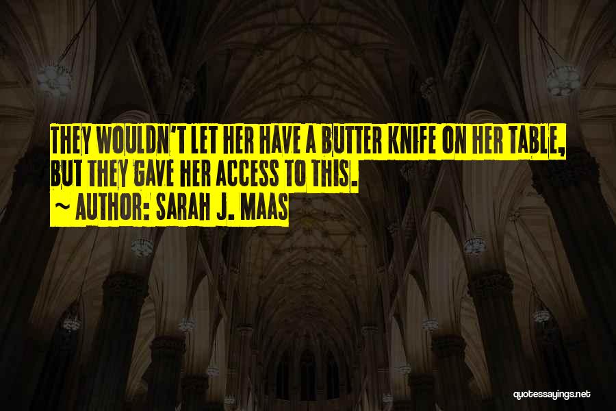 Sarah J. Maas Quotes: They Wouldn't Let Her Have A Butter Knife On Her Table, But They Gave Her Access To This.