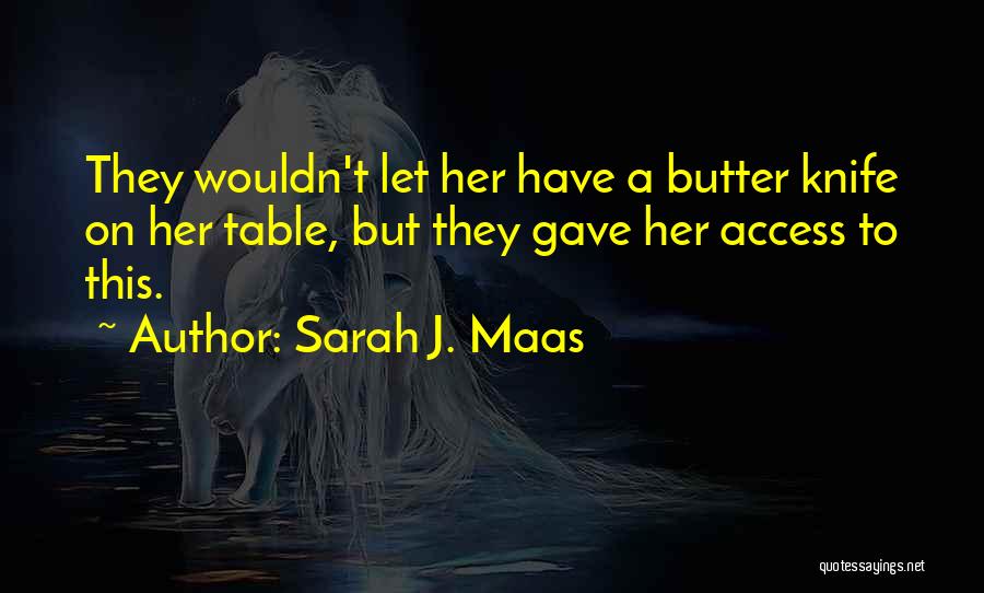 Sarah J. Maas Quotes: They Wouldn't Let Her Have A Butter Knife On Her Table, But They Gave Her Access To This.