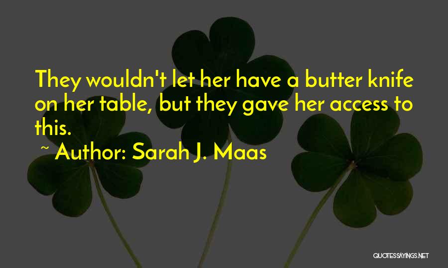 Sarah J. Maas Quotes: They Wouldn't Let Her Have A Butter Knife On Her Table, But They Gave Her Access To This.