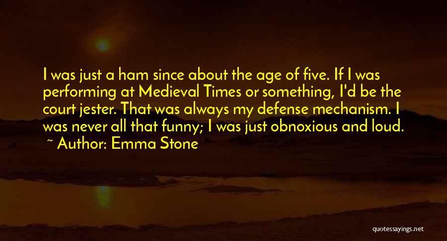 Emma Stone Quotes: I Was Just A Ham Since About The Age Of Five. If I Was Performing At Medieval Times Or Something,