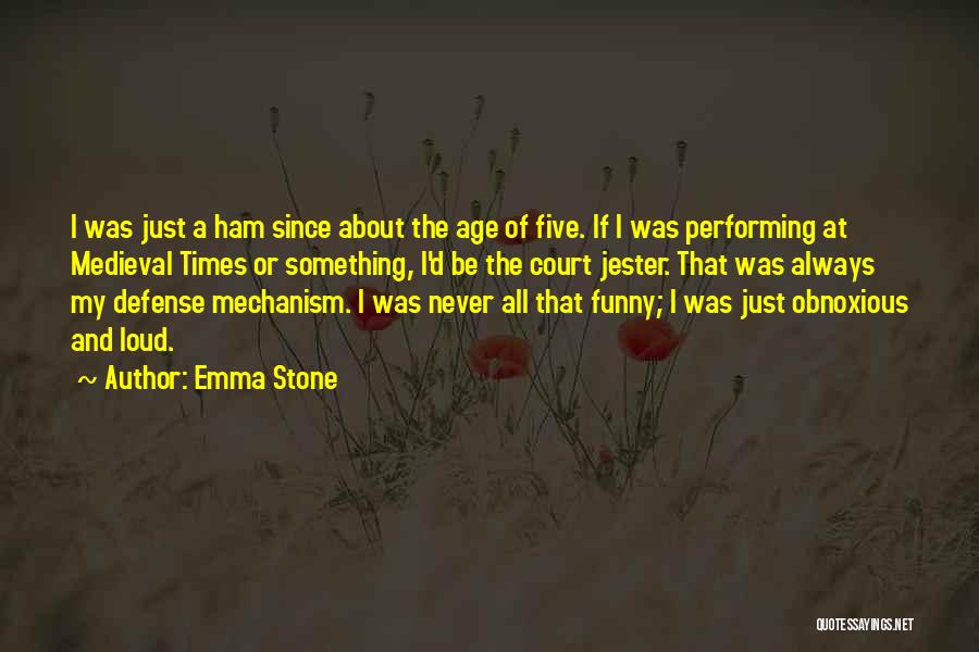 Emma Stone Quotes: I Was Just A Ham Since About The Age Of Five. If I Was Performing At Medieval Times Or Something,