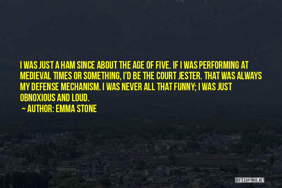 Emma Stone Quotes: I Was Just A Ham Since About The Age Of Five. If I Was Performing At Medieval Times Or Something,