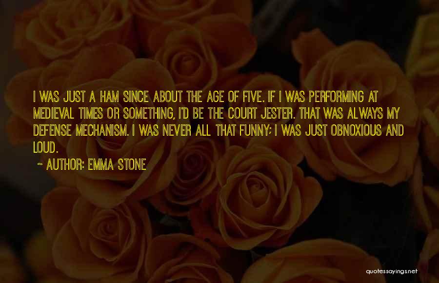 Emma Stone Quotes: I Was Just A Ham Since About The Age Of Five. If I Was Performing At Medieval Times Or Something,