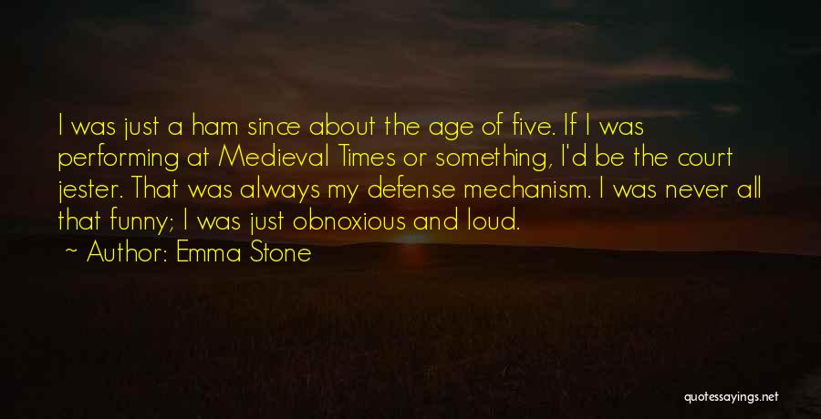 Emma Stone Quotes: I Was Just A Ham Since About The Age Of Five. If I Was Performing At Medieval Times Or Something,