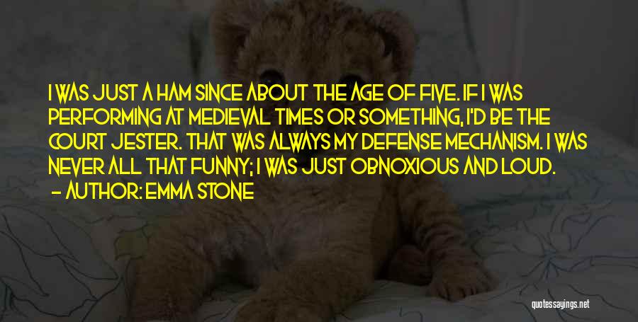 Emma Stone Quotes: I Was Just A Ham Since About The Age Of Five. If I Was Performing At Medieval Times Or Something,