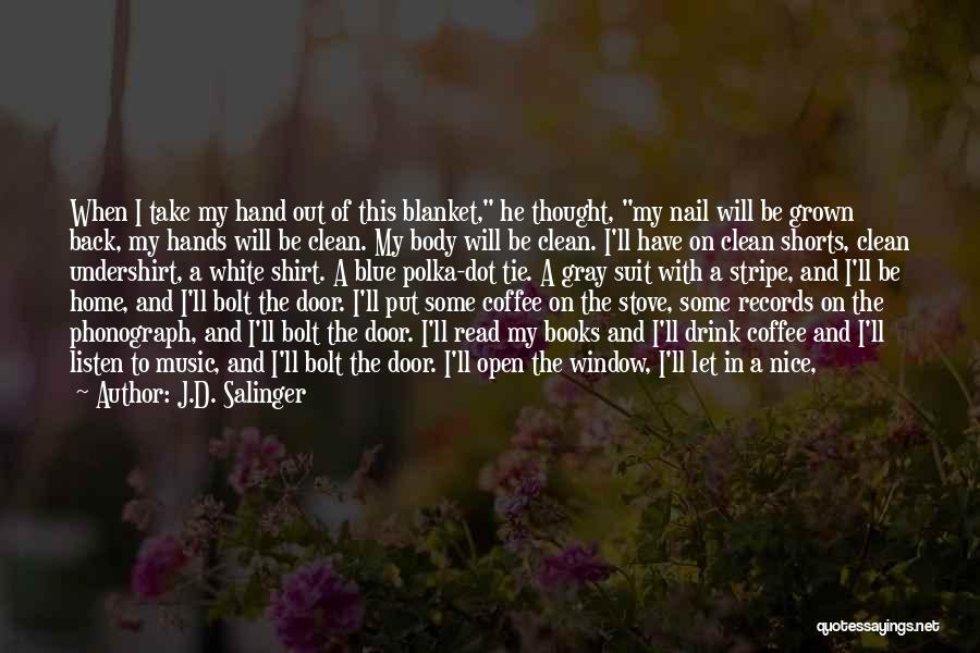 J.D. Salinger Quotes: When I Take My Hand Out Of This Blanket, He Thought, My Nail Will Be Grown Back, My Hands Will