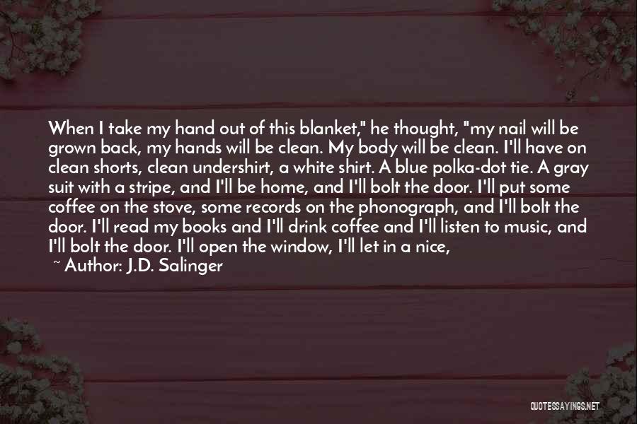 J.D. Salinger Quotes: When I Take My Hand Out Of This Blanket, He Thought, My Nail Will Be Grown Back, My Hands Will