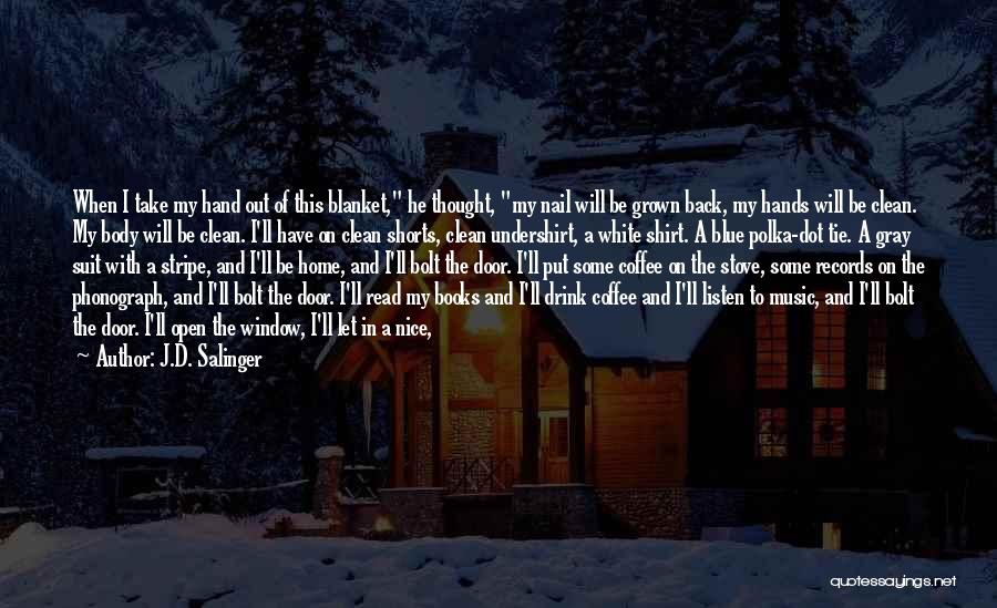 J.D. Salinger Quotes: When I Take My Hand Out Of This Blanket, He Thought, My Nail Will Be Grown Back, My Hands Will