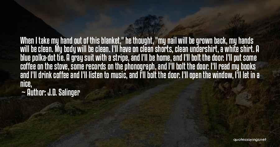 J.D. Salinger Quotes: When I Take My Hand Out Of This Blanket, He Thought, My Nail Will Be Grown Back, My Hands Will