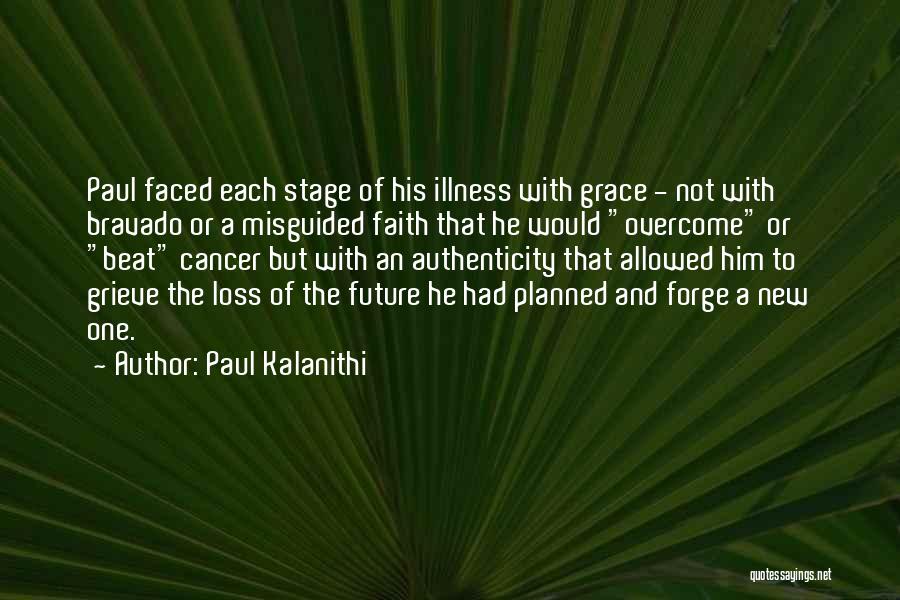 Paul Kalanithi Quotes: Paul Faced Each Stage Of His Illness With Grace - Not With Bravado Or A Misguided Faith That He Would