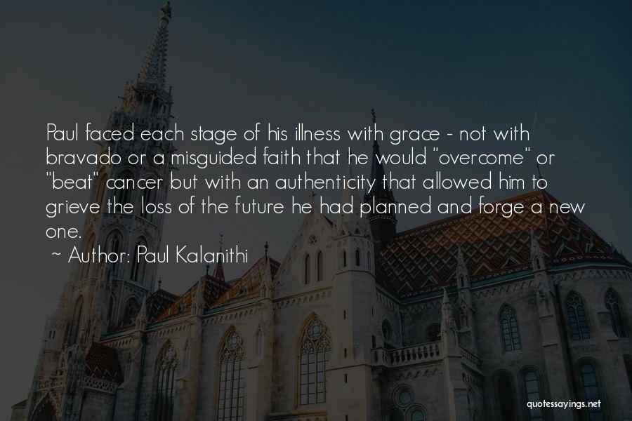 Paul Kalanithi Quotes: Paul Faced Each Stage Of His Illness With Grace - Not With Bravado Or A Misguided Faith That He Would