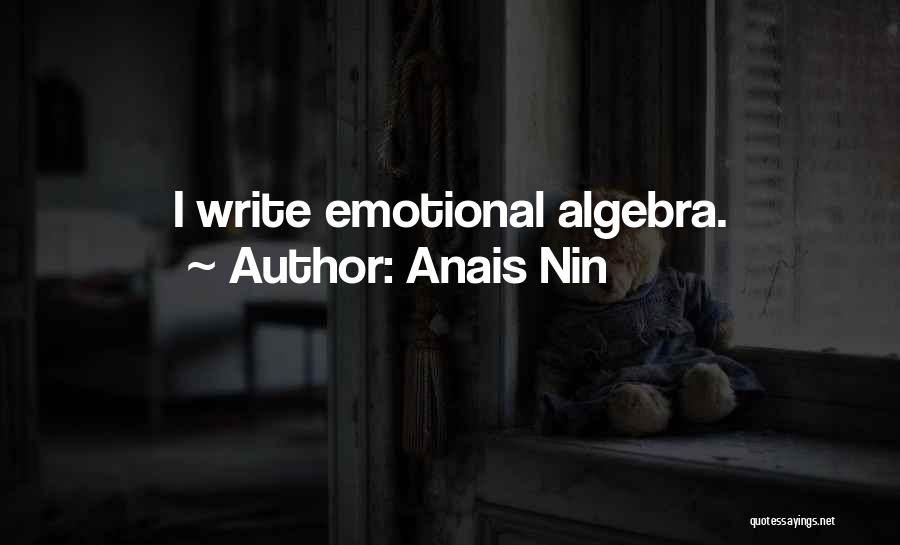 Anais Nin Quotes: I Write Emotional Algebra.