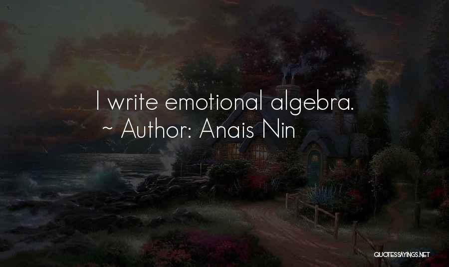 Anais Nin Quotes: I Write Emotional Algebra.