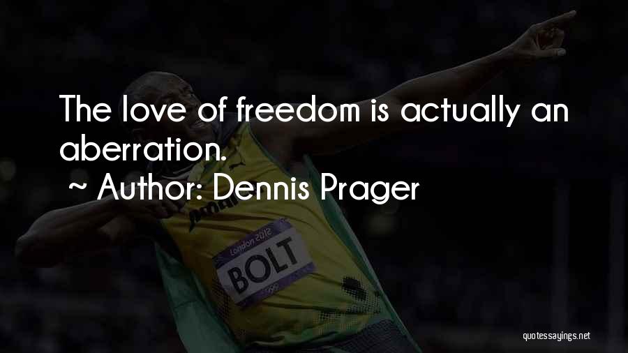 Dennis Prager Quotes: The Love Of Freedom Is Actually An Aberration.