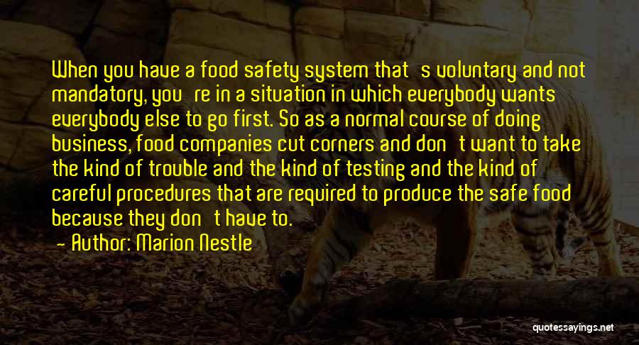 Marion Nestle Quotes: When You Have A Food Safety System That's Voluntary And Not Mandatory, You're In A Situation In Which Everybody Wants