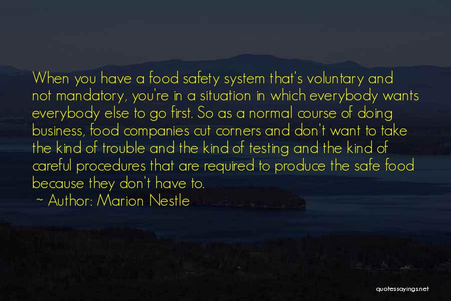 Marion Nestle Quotes: When You Have A Food Safety System That's Voluntary And Not Mandatory, You're In A Situation In Which Everybody Wants