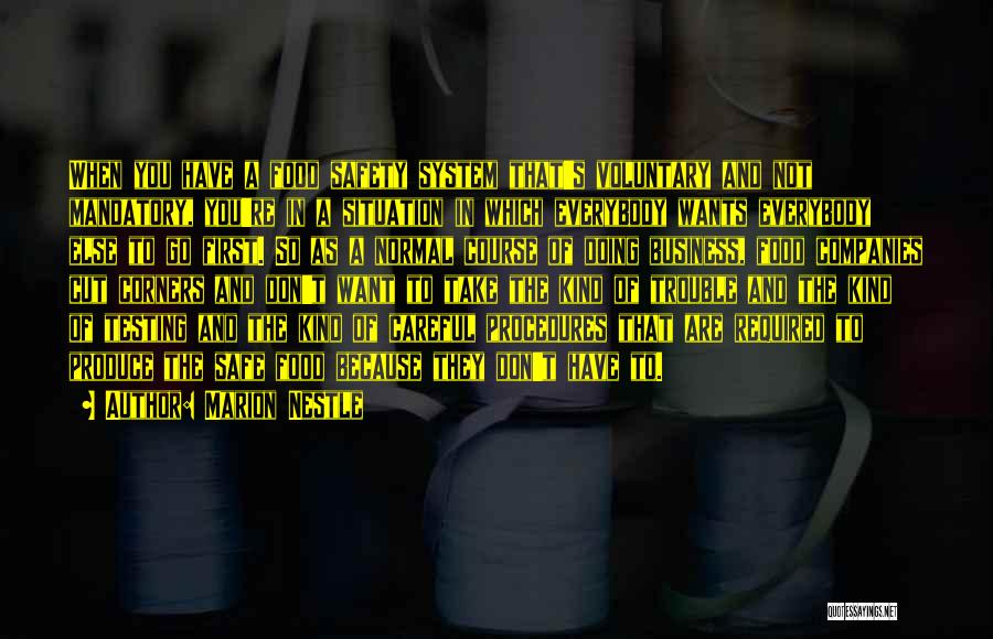 Marion Nestle Quotes: When You Have A Food Safety System That's Voluntary And Not Mandatory, You're In A Situation In Which Everybody Wants