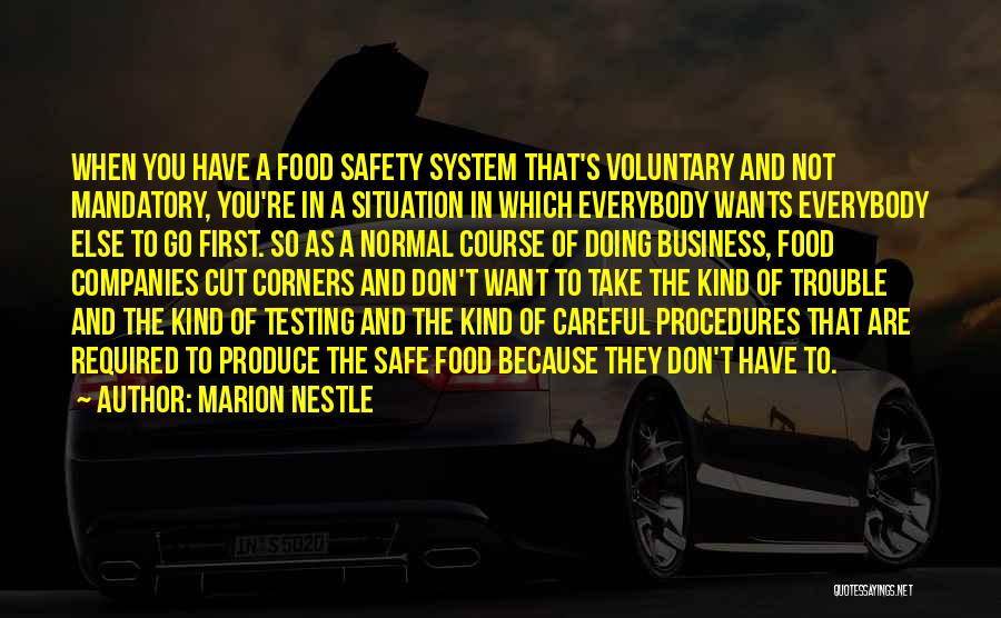 Marion Nestle Quotes: When You Have A Food Safety System That's Voluntary And Not Mandatory, You're In A Situation In Which Everybody Wants