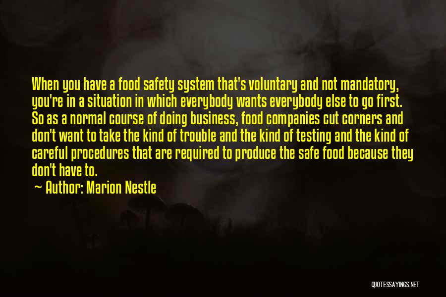 Marion Nestle Quotes: When You Have A Food Safety System That's Voluntary And Not Mandatory, You're In A Situation In Which Everybody Wants