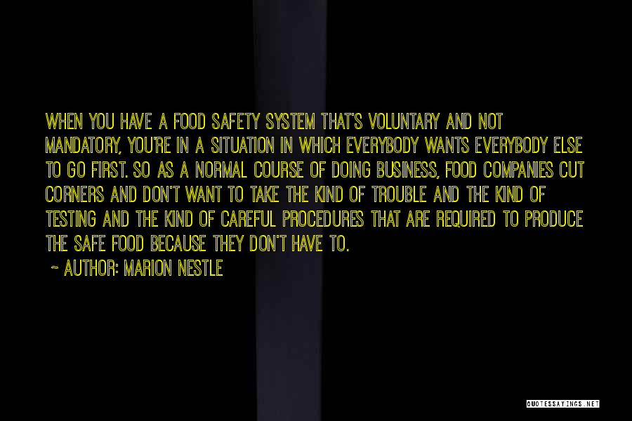 Marion Nestle Quotes: When You Have A Food Safety System That's Voluntary And Not Mandatory, You're In A Situation In Which Everybody Wants