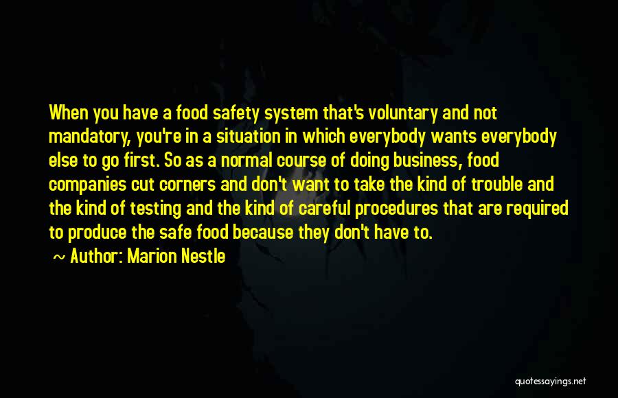 Marion Nestle Quotes: When You Have A Food Safety System That's Voluntary And Not Mandatory, You're In A Situation In Which Everybody Wants