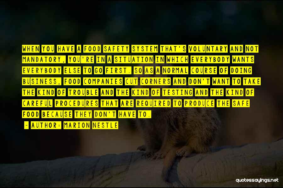Marion Nestle Quotes: When You Have A Food Safety System That's Voluntary And Not Mandatory, You're In A Situation In Which Everybody Wants