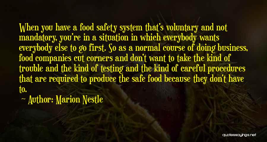 Marion Nestle Quotes: When You Have A Food Safety System That's Voluntary And Not Mandatory, You're In A Situation In Which Everybody Wants