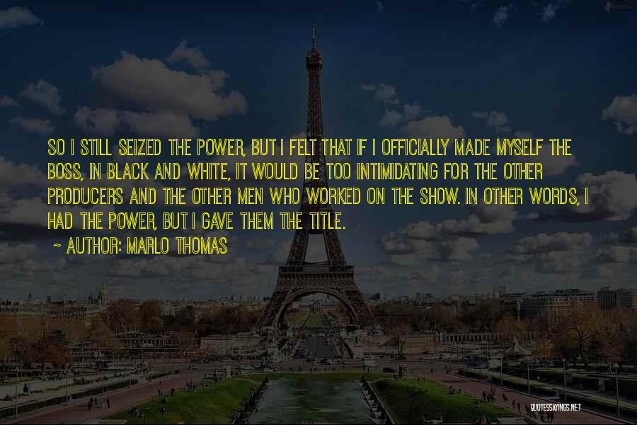 Marlo Thomas Quotes: So I Still Seized The Power, But I Felt That If I Officially Made Myself The Boss, In Black And