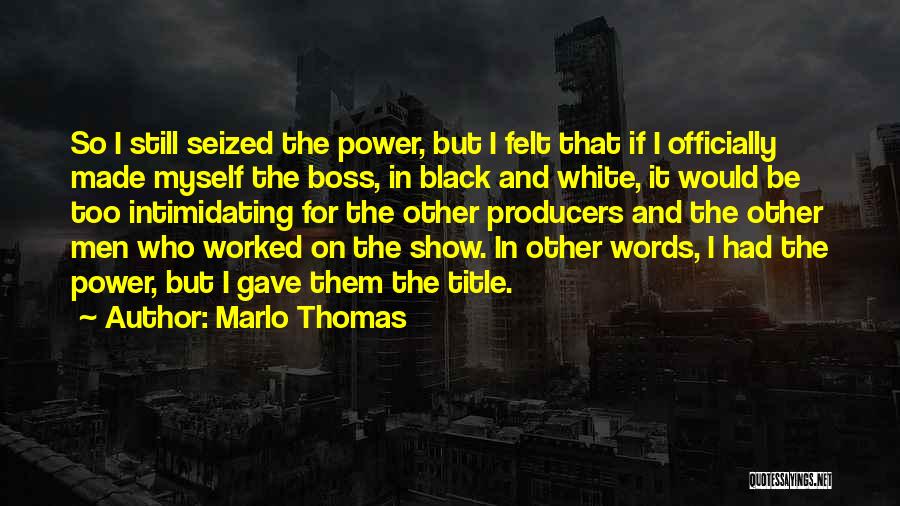 Marlo Thomas Quotes: So I Still Seized The Power, But I Felt That If I Officially Made Myself The Boss, In Black And