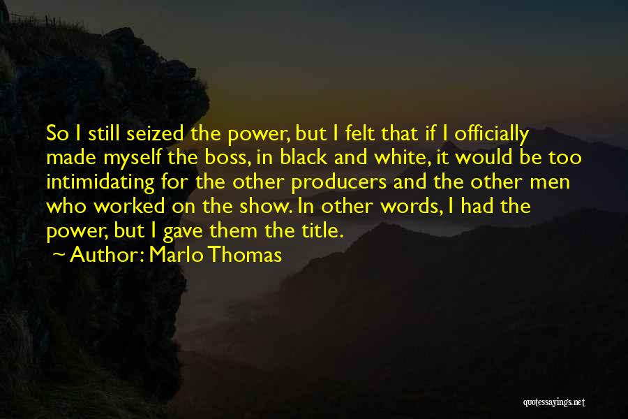 Marlo Thomas Quotes: So I Still Seized The Power, But I Felt That If I Officially Made Myself The Boss, In Black And