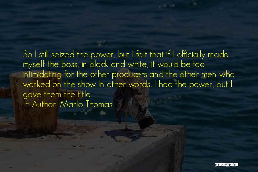 Marlo Thomas Quotes: So I Still Seized The Power, But I Felt That If I Officially Made Myself The Boss, In Black And