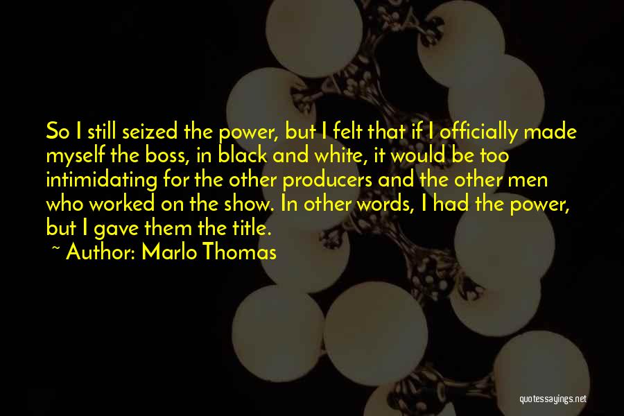 Marlo Thomas Quotes: So I Still Seized The Power, But I Felt That If I Officially Made Myself The Boss, In Black And