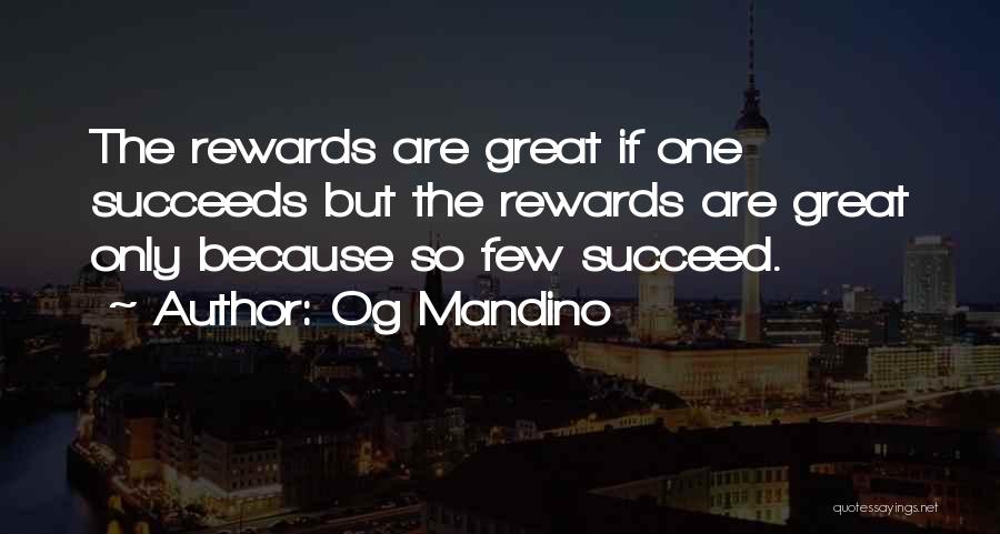 Og Mandino Quotes: The Rewards Are Great If One Succeeds But The Rewards Are Great Only Because So Few Succeed.